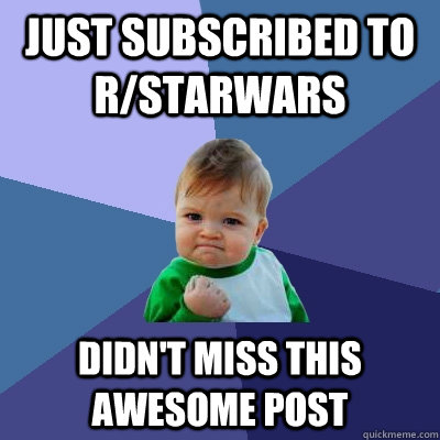 Just subscribed to r/starwars didn't miss this awesome post  Success Kid