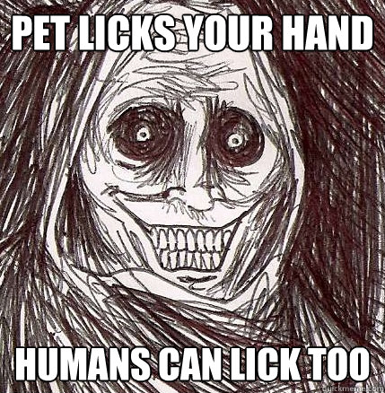 Pet licks your hand Humans can lick too  Horrifying Houseguest