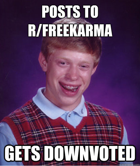 posts to r/freekarma Gets downvoted  Bad Luck Brian