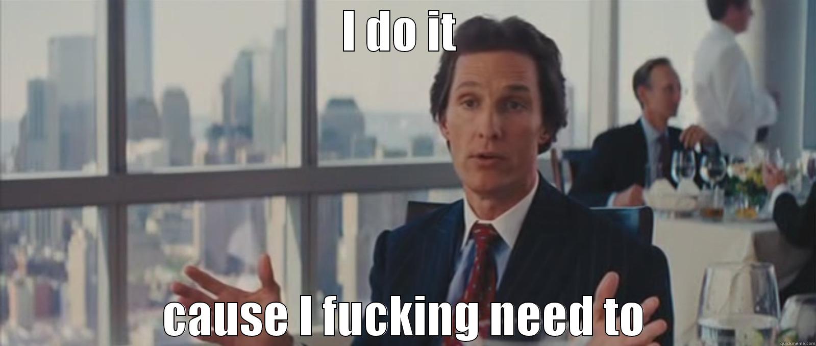 I DO IT  CAUSE I FUCKING NEED TO Misc