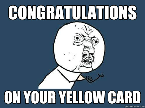 Congratulations On your yellow card  Y U No