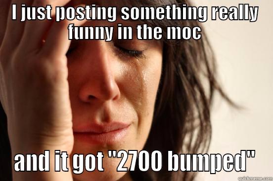 I JUST POSTING SOMETHING REALLY FUNNY IN THE MOC AND IT GOT 