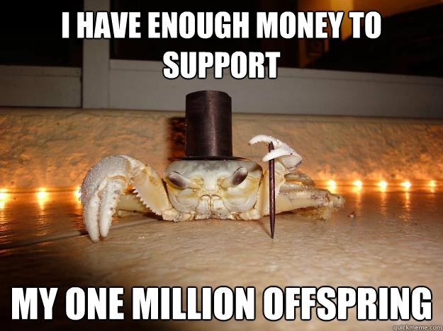 I have enough money to support My one million offspring  Fancy Crab