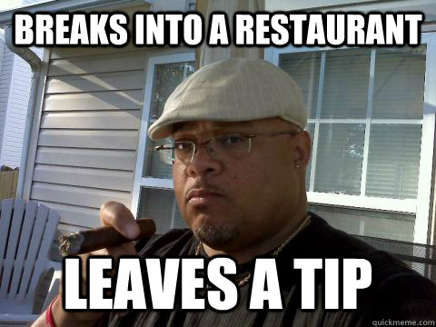 Breaks into a restaurant leaves a tip  Ghetto Good Guy Greg