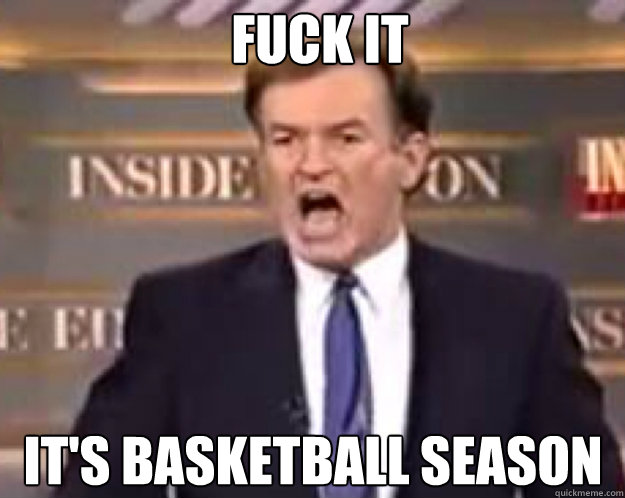 FUCK IT It's basketball season  fuck it bill