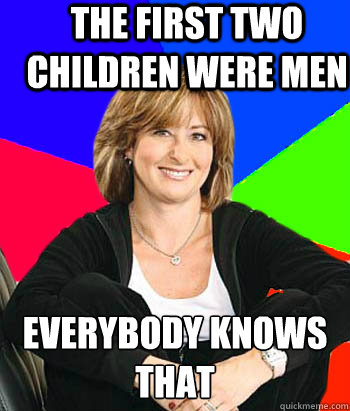 The first two children were men everybody knows that  Sheltering Suburban Mom