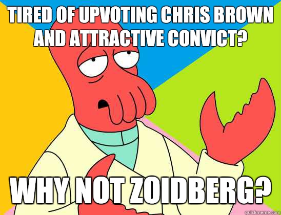 Tired of upvoting Chris Brown and Attractive Convict? why not zoidberg? - Tired of upvoting Chris Brown and Attractive Convict? why not zoidberg?  Misc