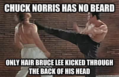 Chuck Norris has no beard only hair Bruce Lee kicked through the back of his head - Chuck Norris has no beard only hair Bruce Lee kicked through the back of his head  Bruce Lee vs Chuck Norris