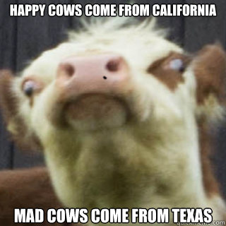 Happy Cows come from California Mad Cows come from Texas  