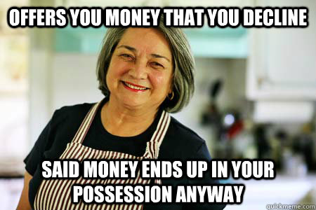 offers you money that you decline Said money ends up in your possession anyway - offers you money that you decline Said money ends up in your possession anyway  Good Gal Mom