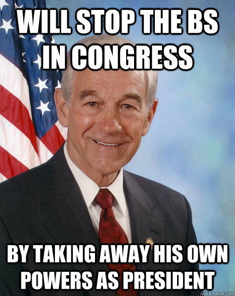Will stop the bs in congress by taking away his own powers as president  Ron Paul
