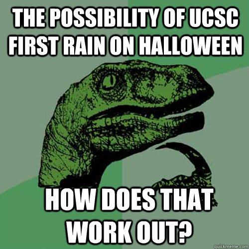 The possibility of UCSC First Rain on Halloween How does that work out? - The possibility of UCSC First Rain on Halloween How does that work out?  Misc