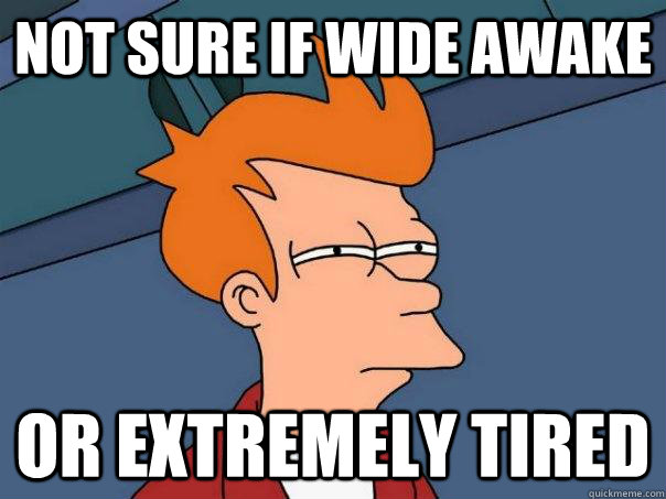 not sure if wide awake or extremely tired - not sure if wide awake or extremely tired  Futurama Fry