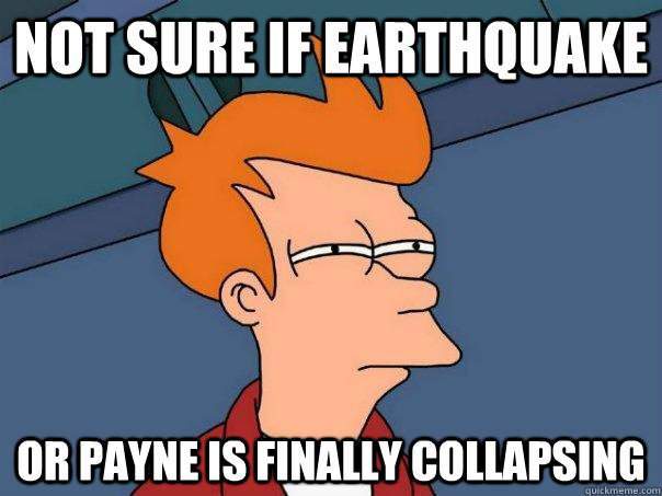 Not sure if earthquake Or Payne is finally collapsing - Not sure if earthquake Or Payne is finally collapsing  Futurama Fry