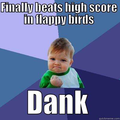 FINALLY BEATS HIGH SCORE IN FLAPPY BIRDS DANK Success Kid