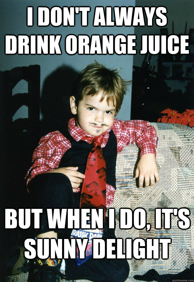 I don't always drink Orange Juice But when I do, it's Sunny Delight  Most Interesting Kid in the World