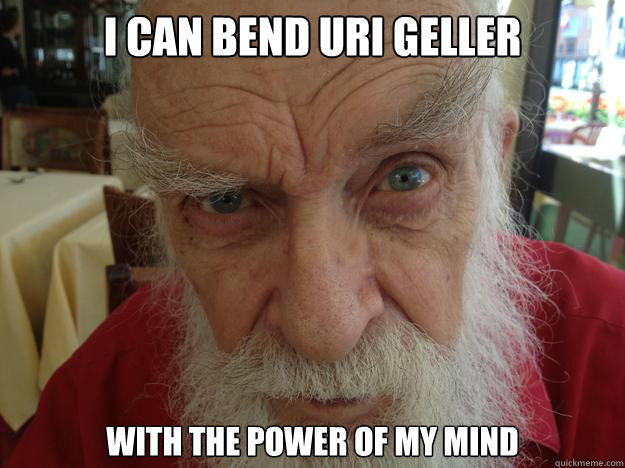 i can bend uri geller with the power of my mind - i can bend uri geller with the power of my mind  James Randi Skeptical Brow