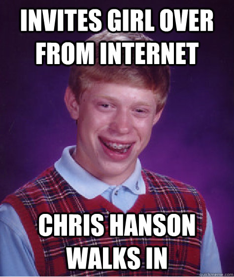 invites girl over from internet Chris hanson walks in  Bad Luck Brain