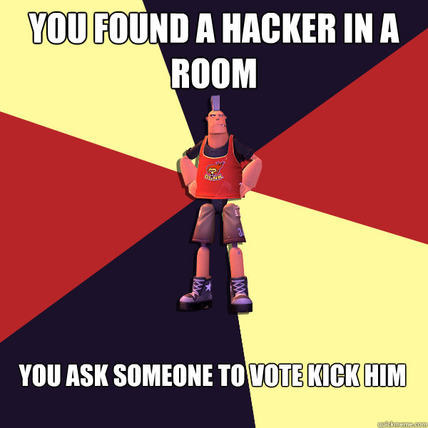 You found a hacker in a room you ask someone to vote kick him  MicroVolts
