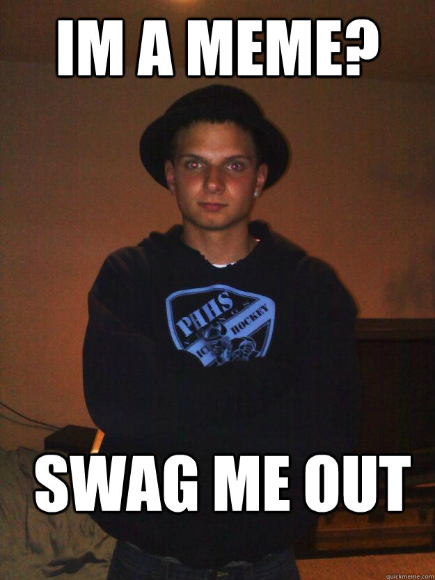 Im a meme? SWAG ME OUT  