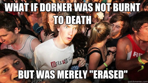 What if Dorner was not burnt to death 
 but was merely 
