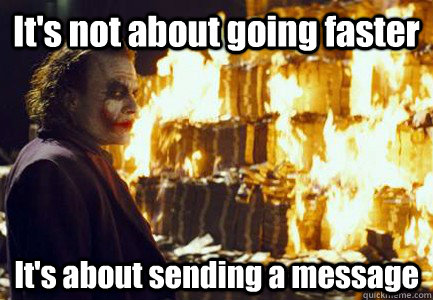 It's not about going faster It's about sending a message  Sending a message