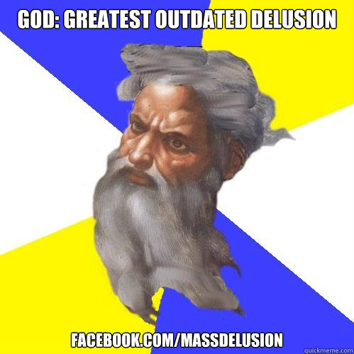 GOD: GREATEST OUTDATED DELUSION FACEBOOK.COM/MASSDELUSION  Advice God