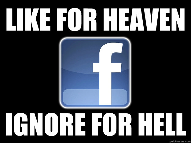 Like for Heaven IGNORE FOR HELL   