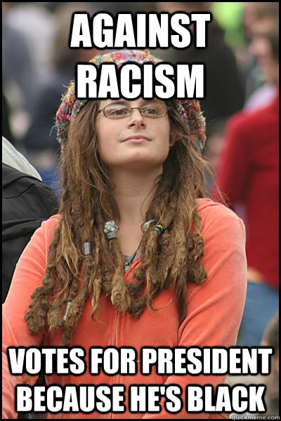 Against racism Votes for president because he's black  Bad Argument Hippie