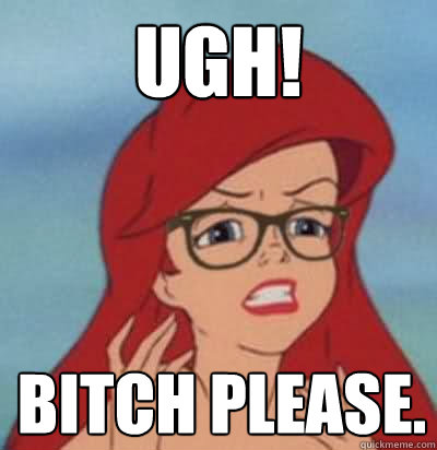 UGH! Bitch please.  Hipster Ariel