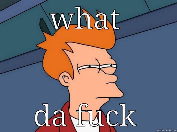 WHAT DA FUCK Futurama Fry