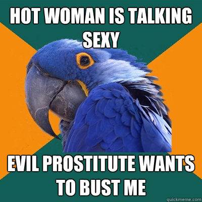 hot woman is talking sexy evil prostitute wants to bust me  Paranoid Parrot