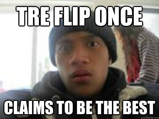 Tre flip once claims to be the best - Tre flip once claims to be the best  jan jan