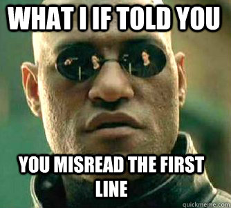 what i if told you You misread the first line  Matrix Morpheus
