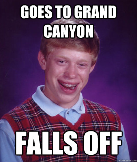 goes to Grand Canyon falls off  Bad Luck Brian