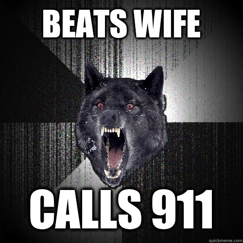 BEATS WIFE CALLS 911   Insanity Wolf