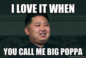 I love it when  You call me big pOppa  Good Guy Kim Jong Un