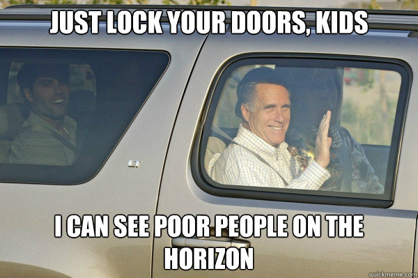 JUST LOCK YOUR DOORS, KIDS I CAN SEE POOR PEOPLE ON THE HORIZON  LockDoorRomney