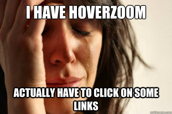 I have hoverzoom actually have to click on some links  First World Problems