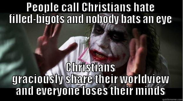 Not all Christians are gracious but... - PEOPLE CALL CHRISTIANS HATE FILLED-BIGOTS AND NOBODY BATS AN EYE CHRISTIANS GRACIOUSLY SHARE THEIR WORLDVIEW AND EVERYONE LOSES THEIR MINDS Joker Mind Loss