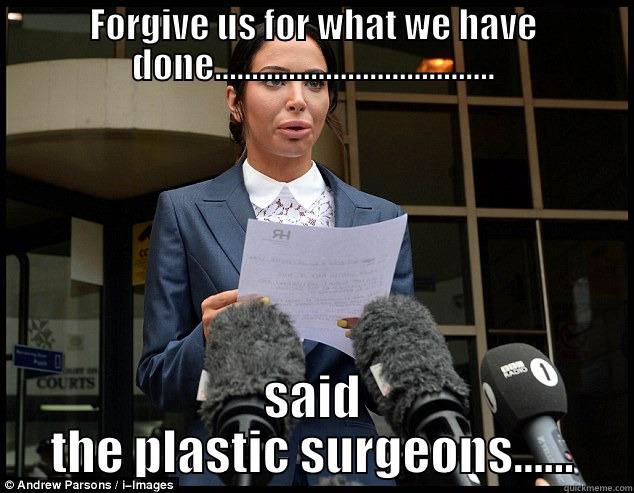 FORGIVE US FOR WHAT WE HAVE DONE...................................... SAID THE PLASTIC SURGEONS...... Misc