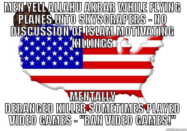 MEN YELL ALLAHU AKBAR WHILE FLYING PLANES INTO SKYSCRAPERS - NO DISCUSSION OF ISLAM MOTIVATING KILLINGS MENTALLY DERANGED KILLER SOMETIMES PLAYED VIDEO GAMES - 