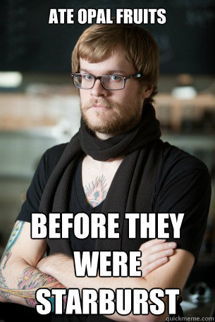Ate opal fruits  before they were starburst  Hipster Barista