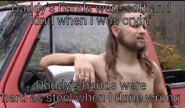 Daddy's Hands - DADDY'S HANDS WERE SOFT AND KIND WHEN I WAS CRYIN' DADDY'S HANDS WERE HARD AS STEEL WHEN I DONE WRONG Almost Politically Correct Redneck