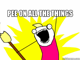 Pee on all the things   All The Things