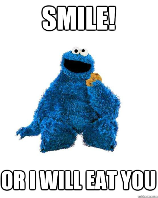 SMILE! Or I will eat you - SMILE! Or I will eat you  Cookie Monster Wisdom