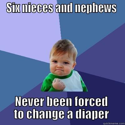 SIX NIECES AND NEPHEWS NEVER BEEN FORCED TO CHANGE A DIAPER Success Kid