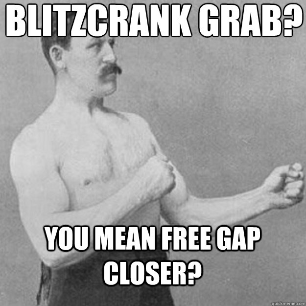 Blitzcrank grab? you mean free gap closer?   - Blitzcrank grab? you mean free gap closer?    overly manly man