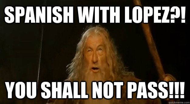 Spanish with Lopez?! YOU SHALL NOT PASS!!!  Advice gandalf