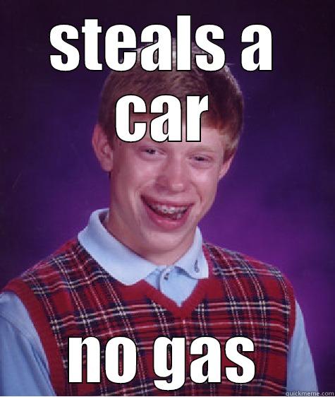 STEALS A CAR NO GAS Bad Luck Brian